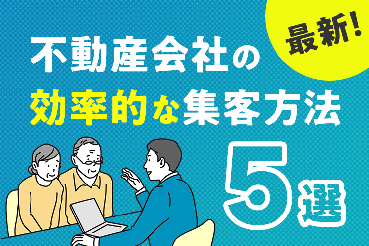 不動産会社の効率的な集客方法について紹介します!