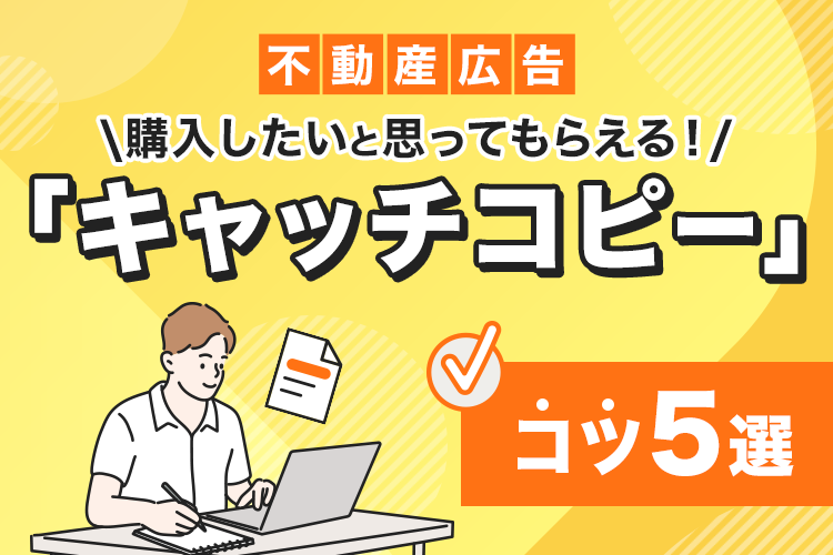 不動産広告にはキャッチコピーが重要!キャッチコピーのコツについて紹介!