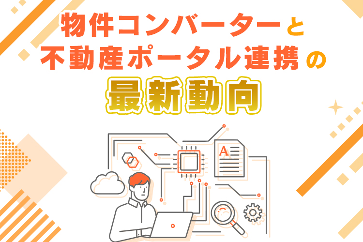 物件コンバーターと不動産ポータル連携の最新動向