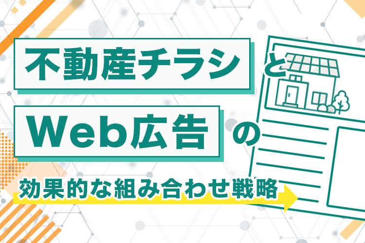 不動産チラシとWeb広告の効果的な組み合わせ戦略
