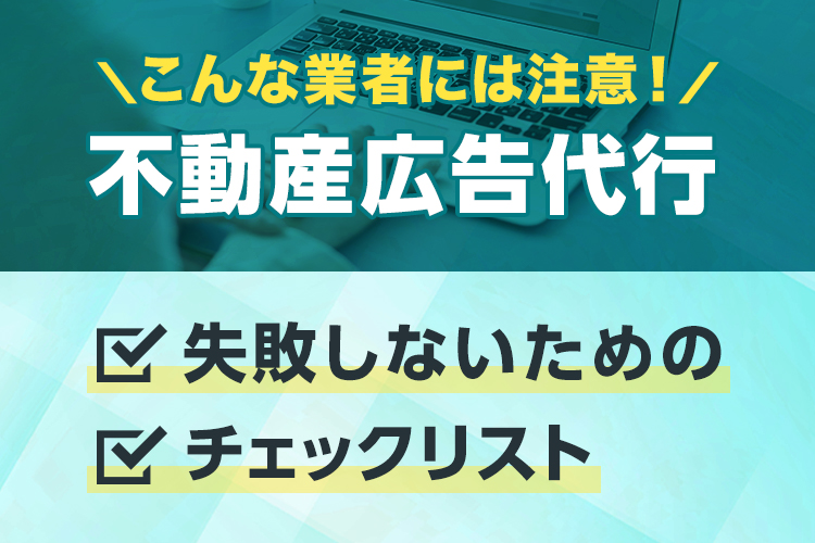 こんな業者には注意!不動産広告代行で失敗しないためのチェックリスト