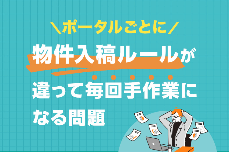 ポータルごとに物件入稿ルールが違って毎回手作業になる問題、物件コンバーターで解決できる？