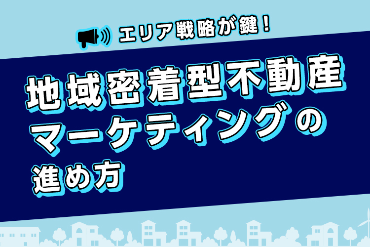 エリア戦略が鍵！地域密着型不動産マーケティングの進め方