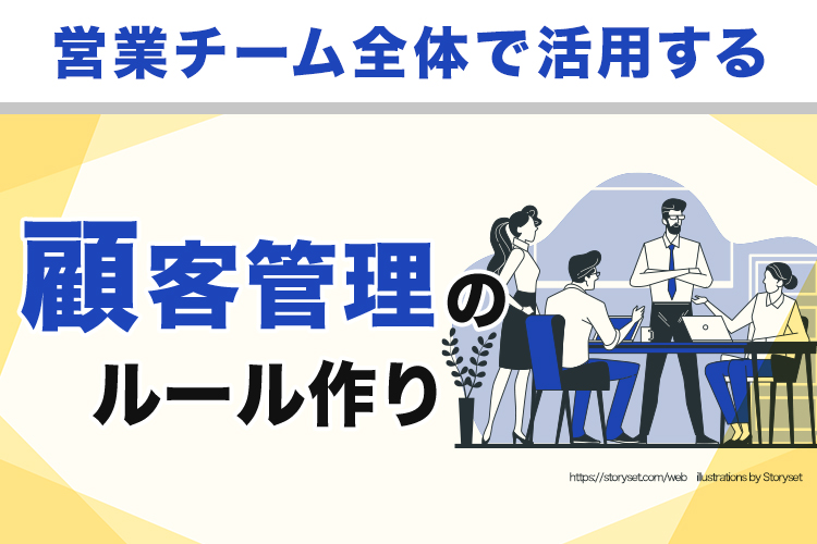 営業チーム全体で活用する顧客管理のルール作り　